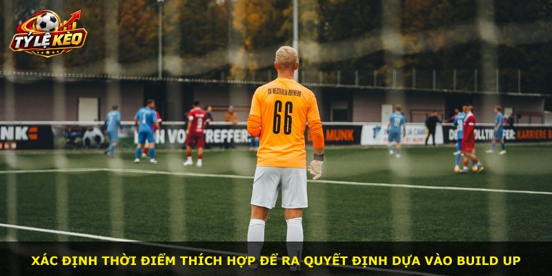 Xác định thời điểm thích hợp để ra quyết định dựa vào build up