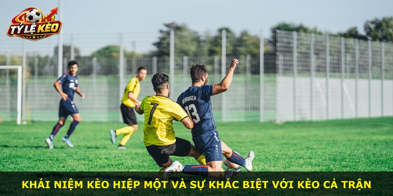 Khái niệm kèo hiệp một và sự khác biệt với kèo cả trận