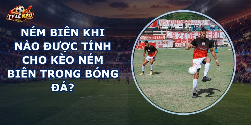 Ném Biên Khi Nào?